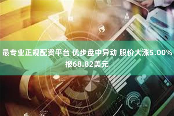 最专业正规配资平台 优步盘中异动 股价大涨5.00%报68.82美元