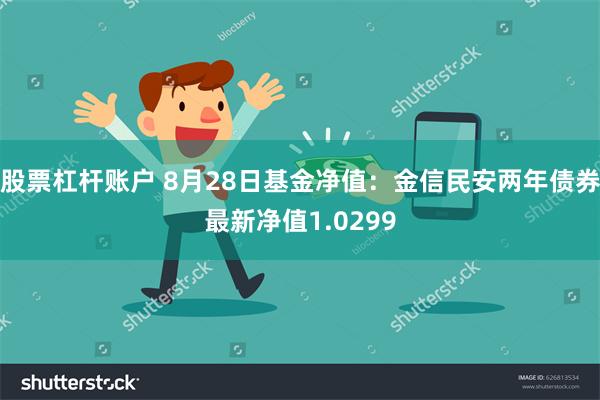 股票杠杆账户 8月28日基金净值：金信民安两年债券最新净值1.0299