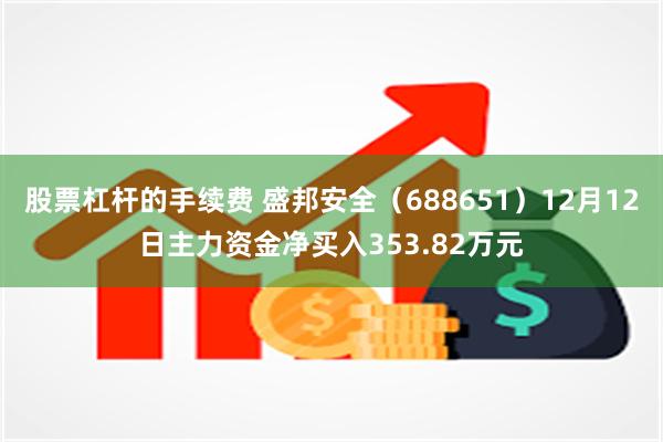 股票杠杆的手续费 盛邦安全（688651）12月12日主力资金净买入353.82万元