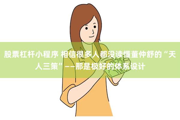 股票杠杆小程序 相信很多人都没读懂董仲舒的“天人三策”——那是极好的体系设计